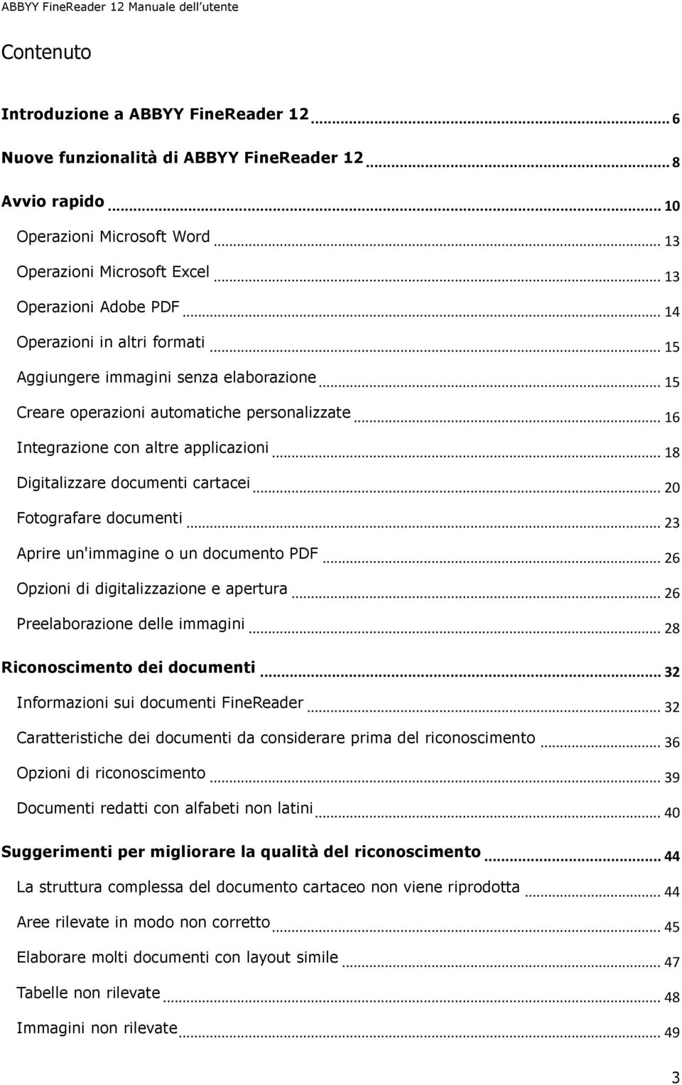 .. 18 Digitalizzare documenti cartacei... 20 Fotografare documenti... 23 Aprire un'immagine o un documento PDF... 26 Opzioni di digitalizzazione e apertura... 26 Preelaborazione delle immagini.