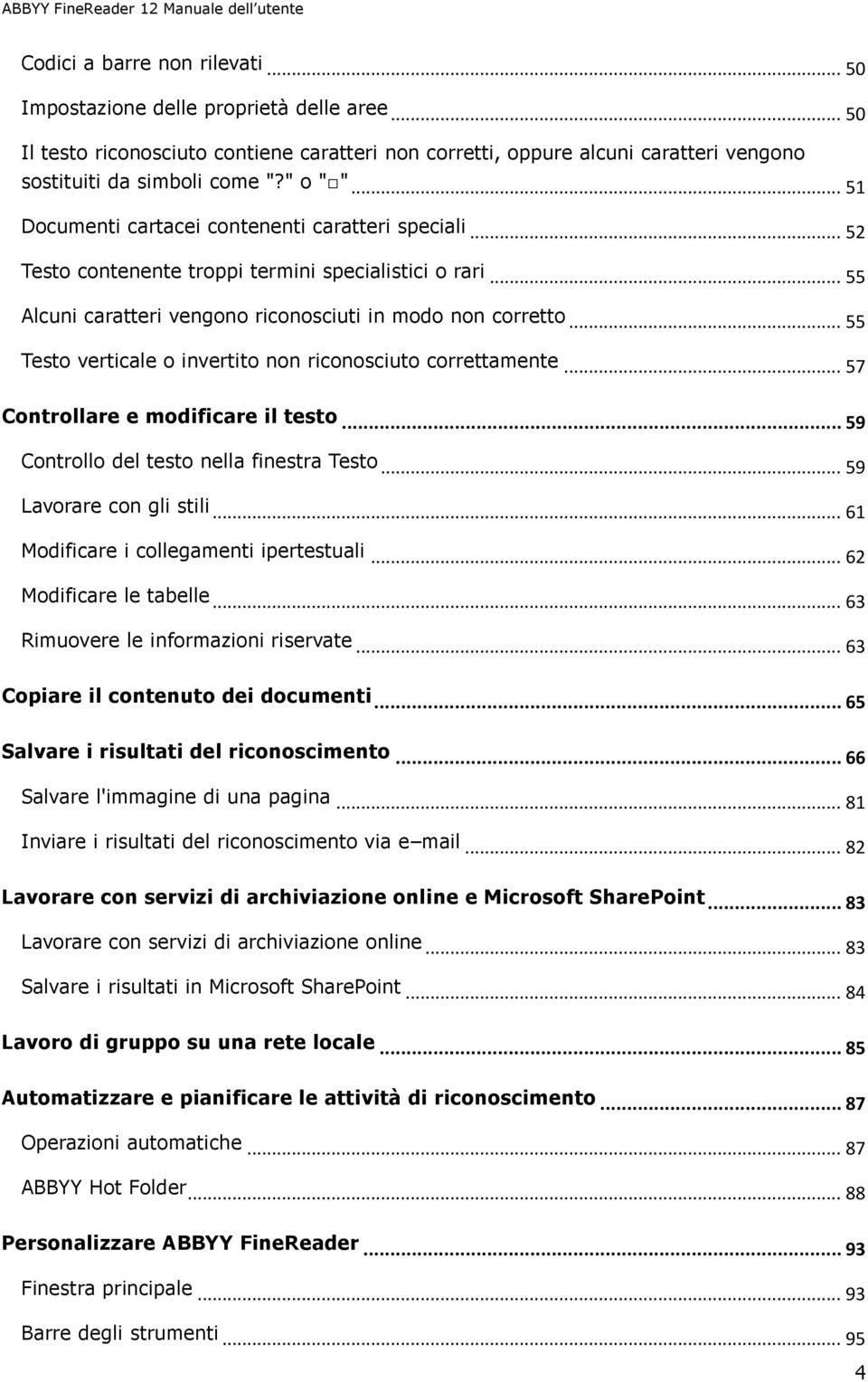 .. 55 Testo verticale o invertito non riconosciuto correttamente... 57 Controllare e modificare il testo... 59 Controllo del testo nella finestra Testo... 59 Lavorare con gli stili.