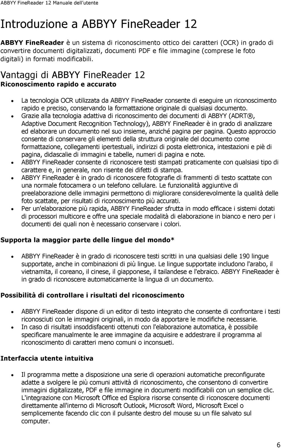 Vantaggi di ABBYY FineReader 12 Riconoscimento rapido e accurato La tecnologia OCR utilizzata da ABBYY FineReader consente di eseguire un riconoscimento rapido e preciso, conservando la formattazione