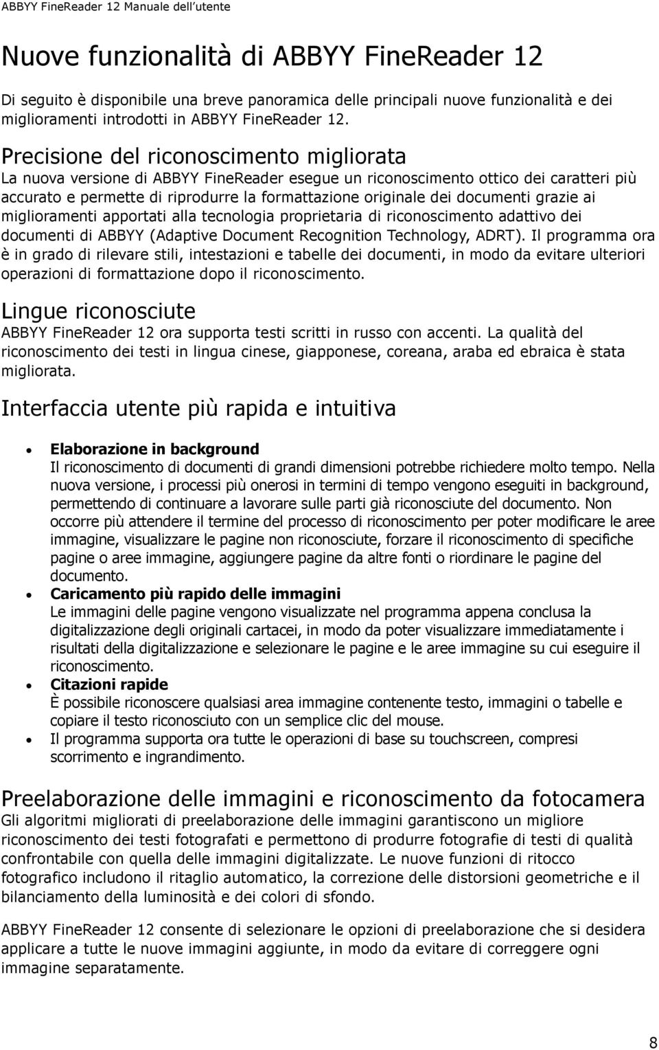 documenti grazie ai miglioramenti apportati alla tecnologia proprietaria di riconoscimento adattivo dei documenti di ABBYY (Adaptive Document Recognition Technology, ADRT).