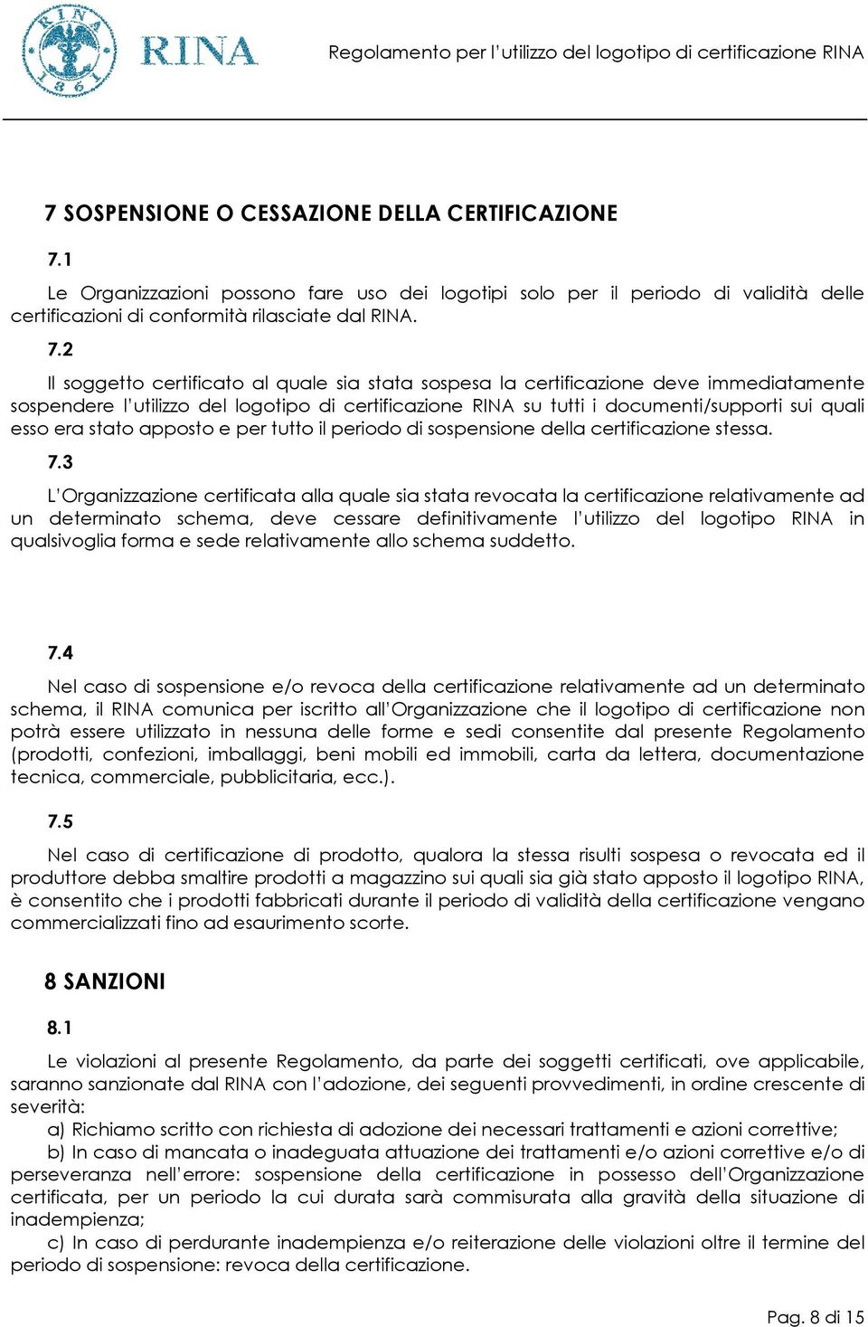 2 Il soggetto certificato al quale sia stata sospesa la certificazione deve immediatamente sospendere l utilizzo del logotipo di certificazione RINA su tutti i documenti/supporti sui quali esso era