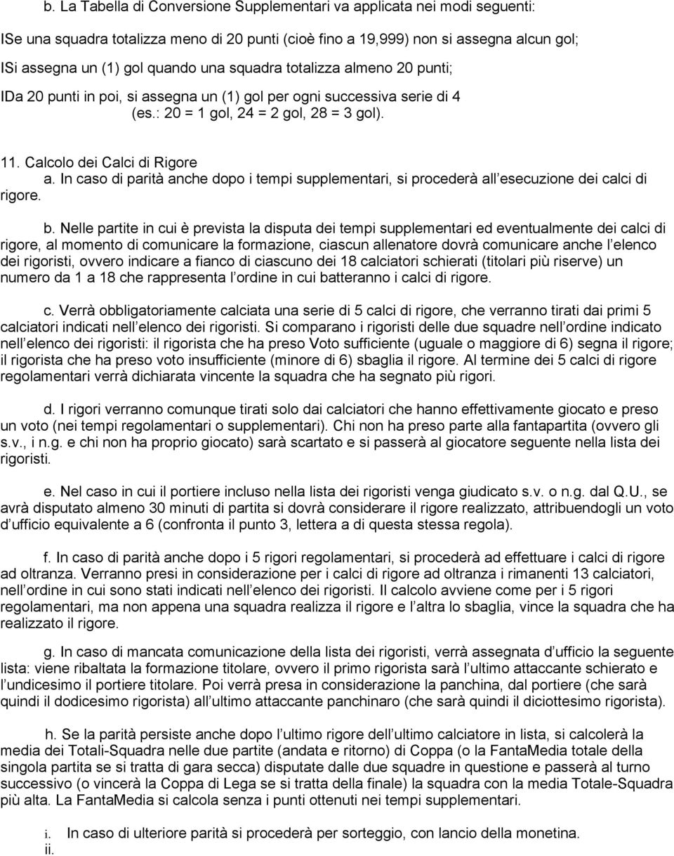 In caso di parità anche dopo i tempi supplementari, si procederà all esecuzione dei calci di rigore. b.