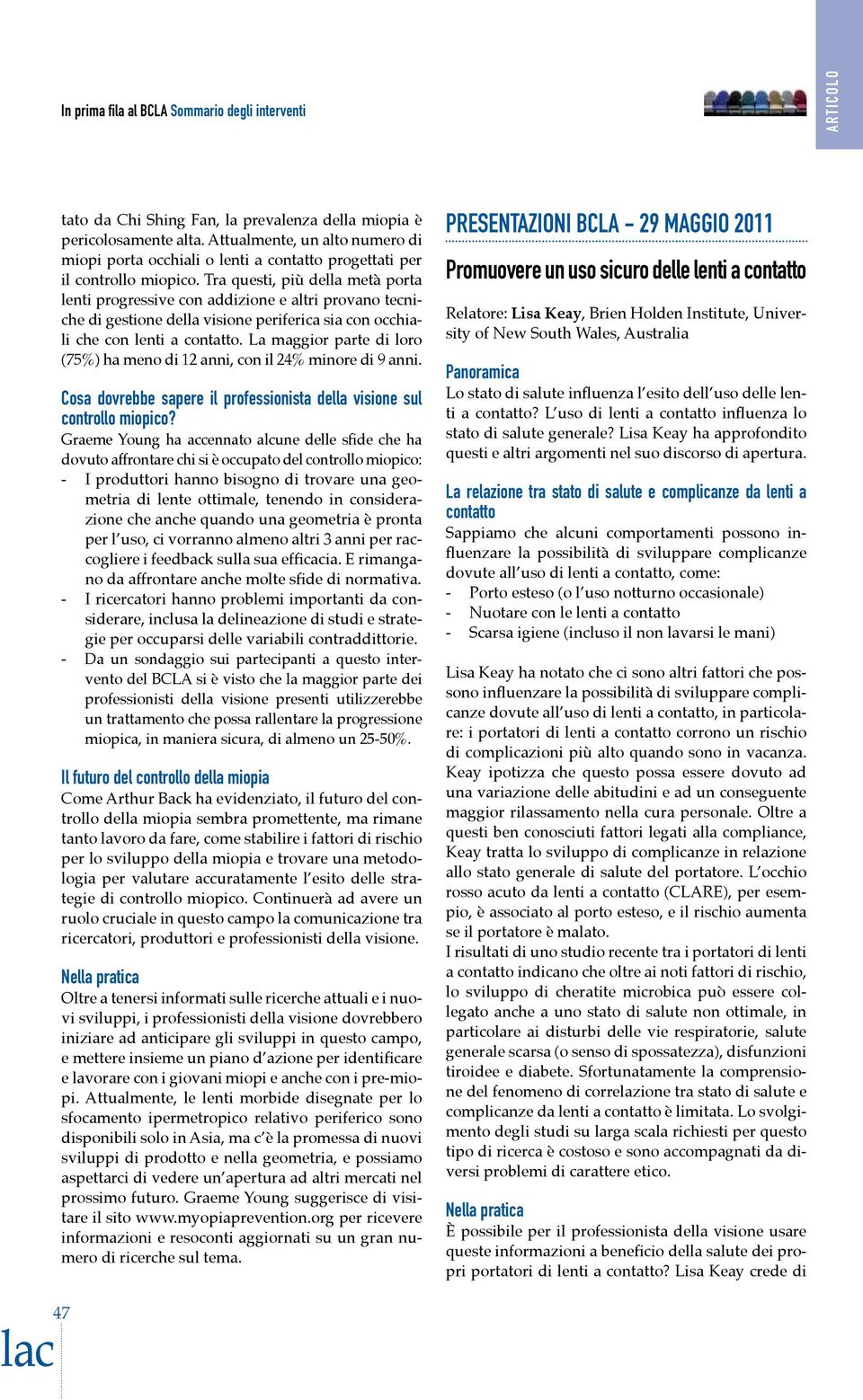 Tra questi, più della metà porta lenti progressive con addizione e altri provano tecniche di gestione della visione periferica sia con occhiali che con lenti a contatto.