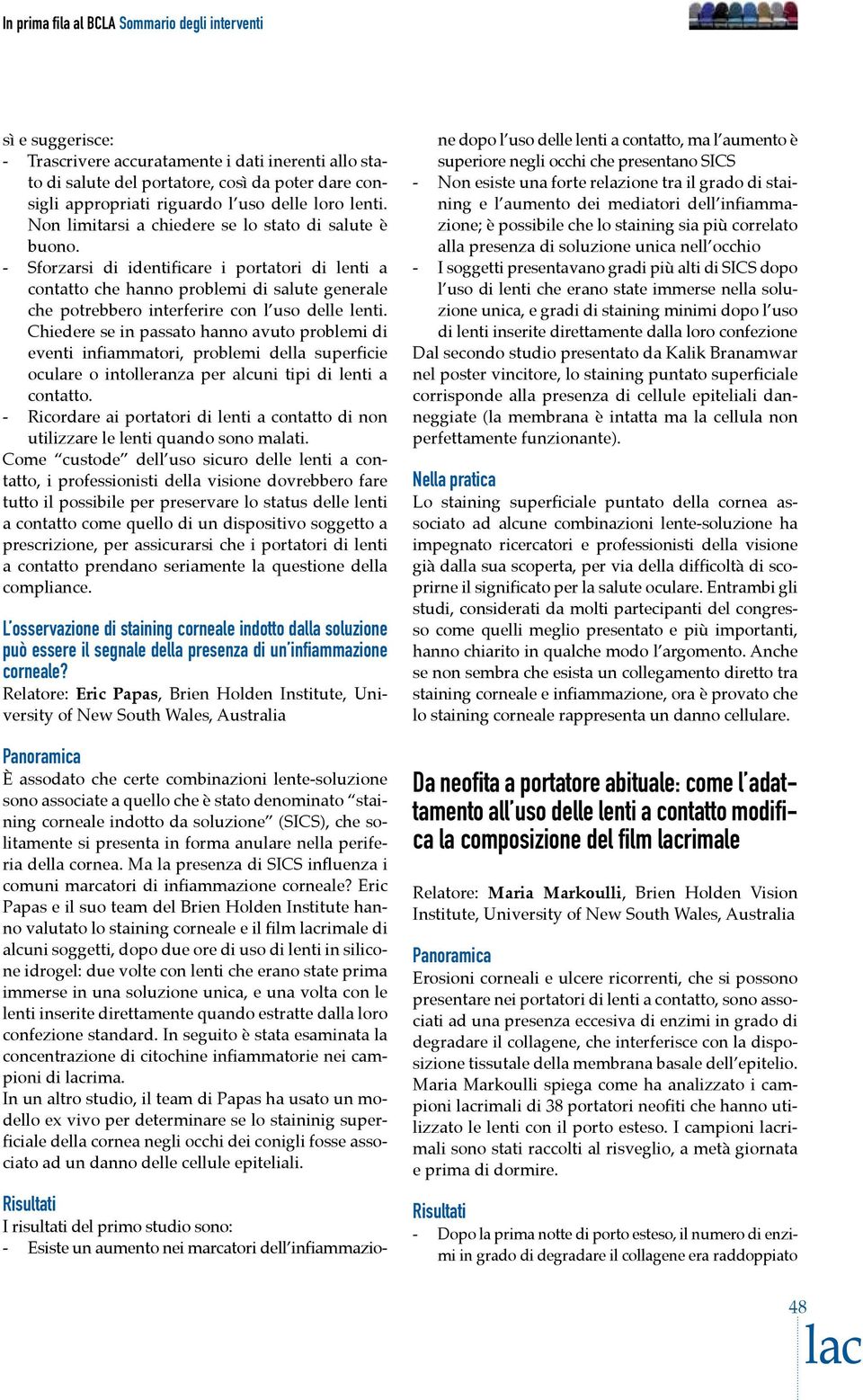 - Sforzarsi di identificare i portatori di lenti a contatto che hanno problemi di salute generale che potrebbero interferire con l uso delle lenti.