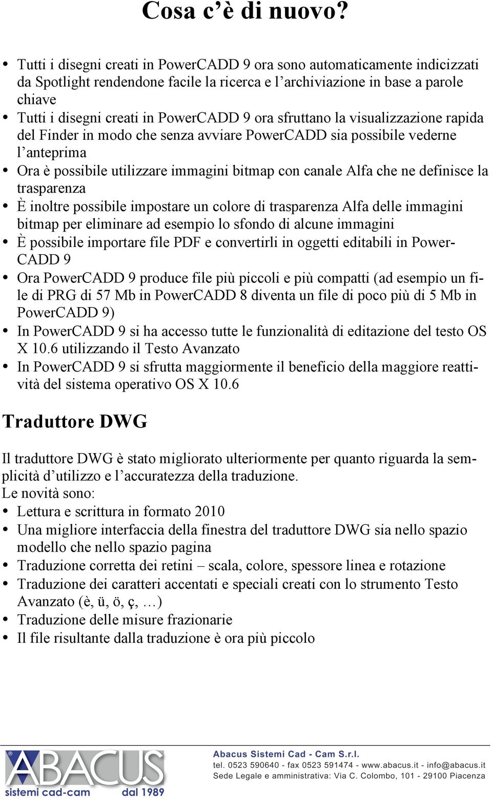 ora sfruttano la visualizzazione rapida del Finder in modo che senza avviare PowerCADD sia possibile vederne l anteprima Ora è possibile utilizzare immagini bitmap con canale Alfa che ne definisce la