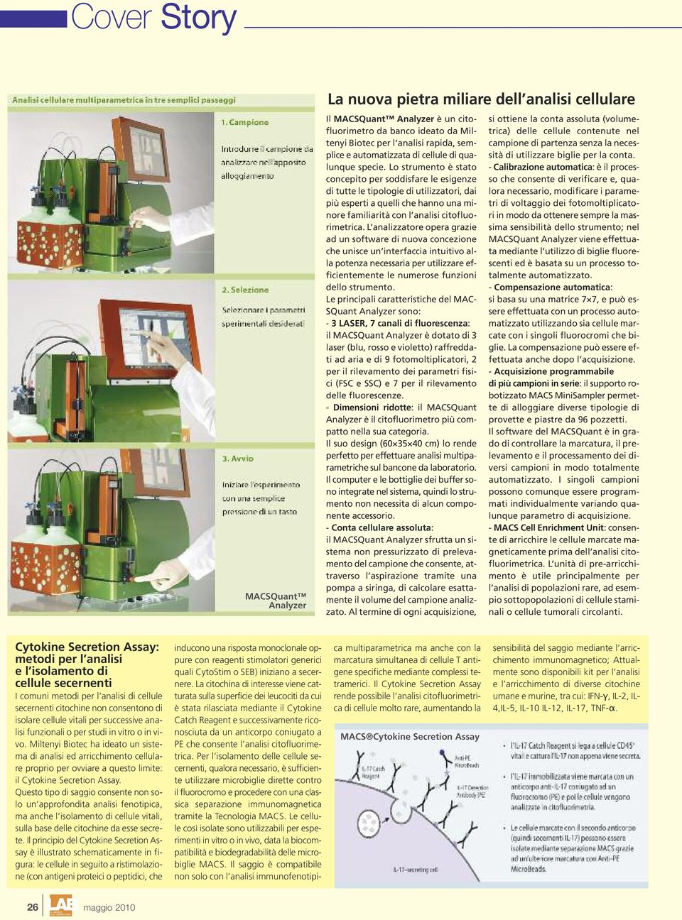 Lo strumento è stato concepito per soddisfare le esigenze di tutte le tipologie di utilizzatori, dai più esperti a quelli che hanno una minore familiarità con l analisi citofluorimetrica.