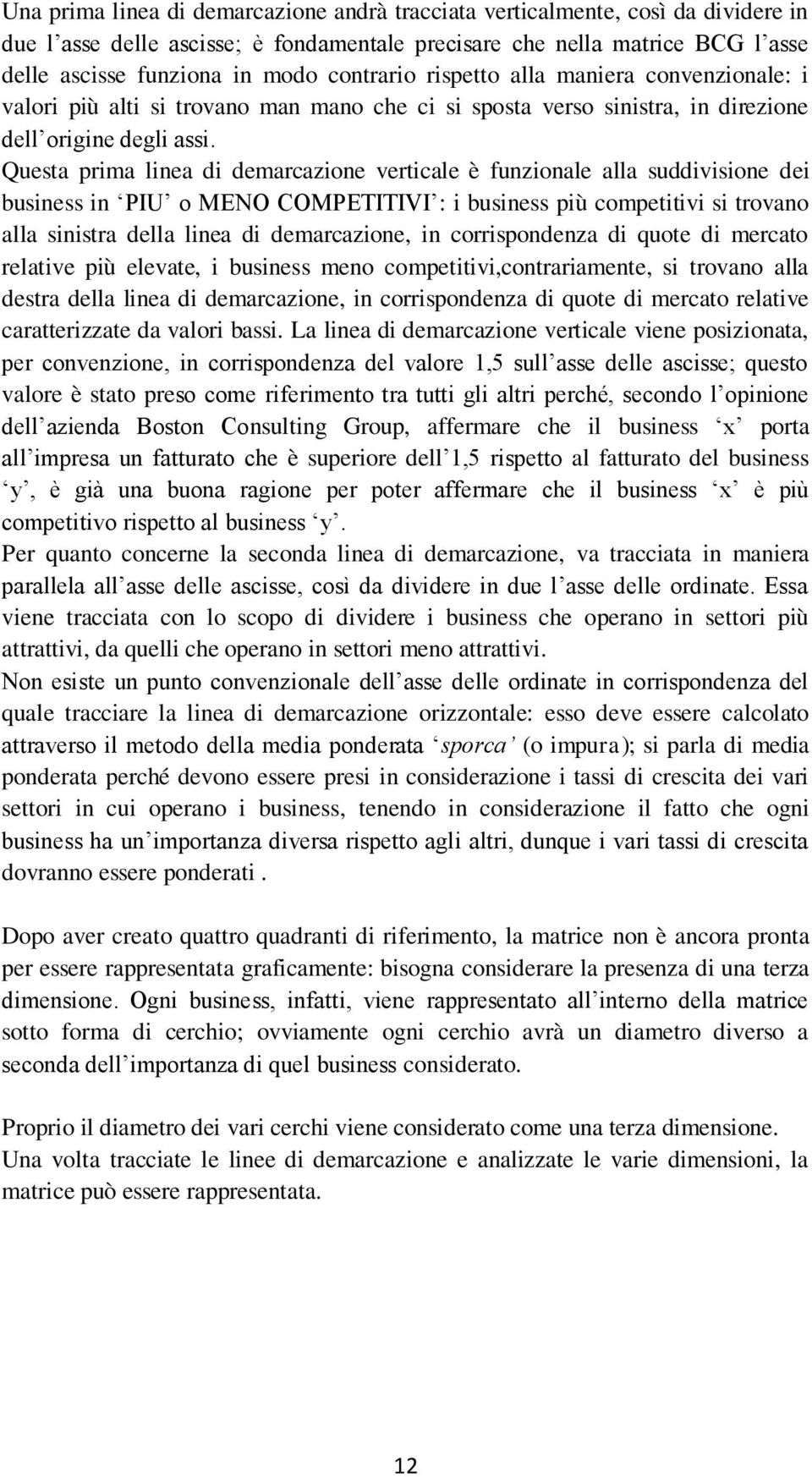 Questa prima linea di demarcazione verticale è funzionale alla suddivisione dei business in PIU o MENO COMPETITIVI : i business più competitivi si trovano alla sinistra della linea di demarcazione,