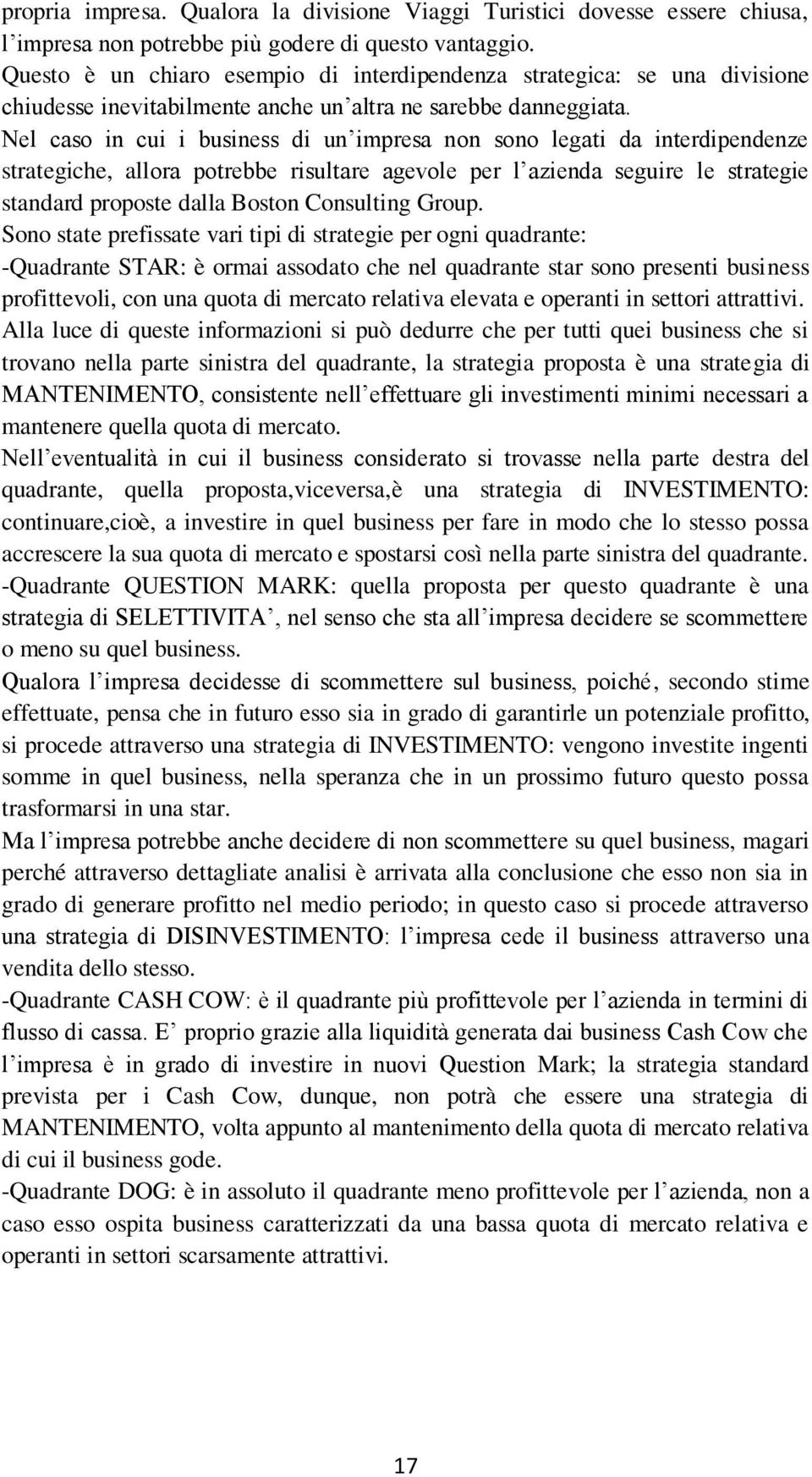 Nel caso in cui i business di un impresa non sono legati da interdipendenze strategiche, allora potrebbe risultare agevole per l azienda seguire le strategie standard proposte dalla Boston Consulting