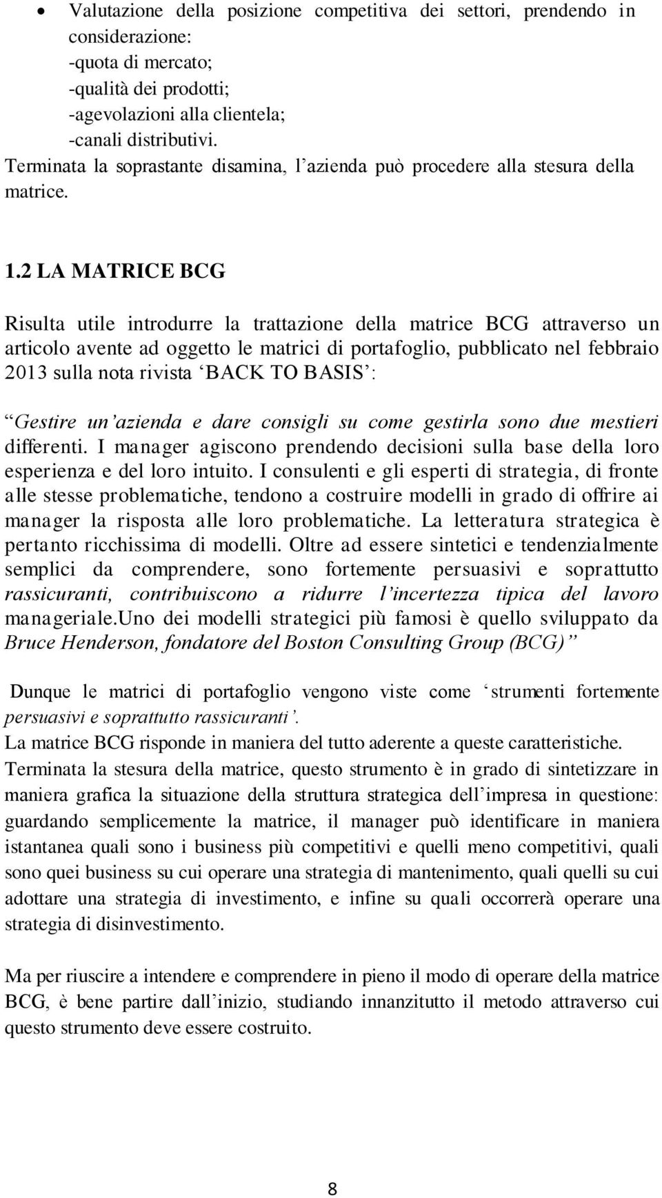 2 LA MATRICE BCG Risulta utile introdurre la trattazione della matrice BCG attraverso un articolo avente ad oggetto le matrici di portafoglio, pubblicato nel febbraio 2013 sulla nota rivista BACK TO