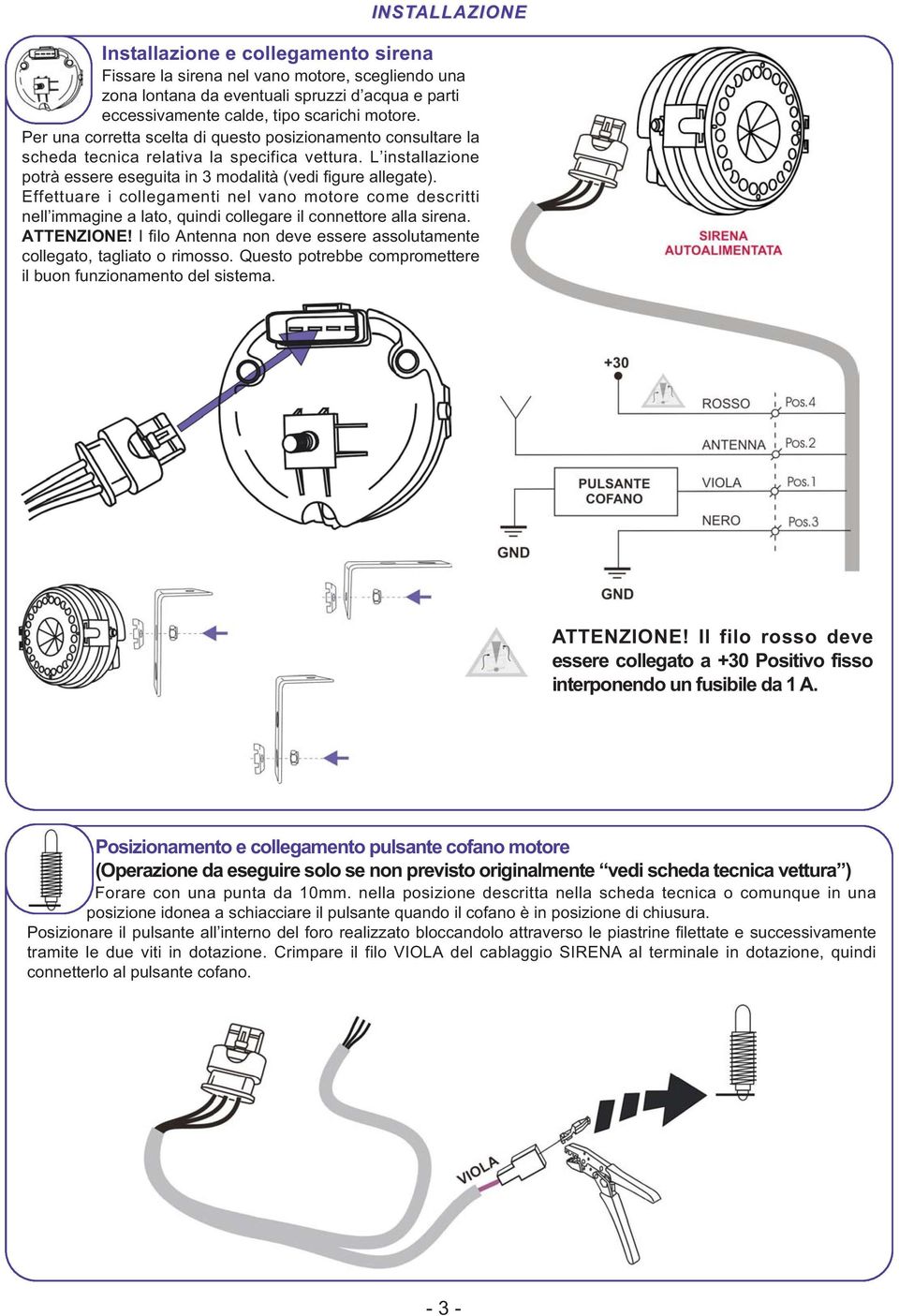 Effettuare i collegamenti nel vano motore come descritti nell immagine a lato, quindi collegare il connettore alla sirena. ATTENZIONE!