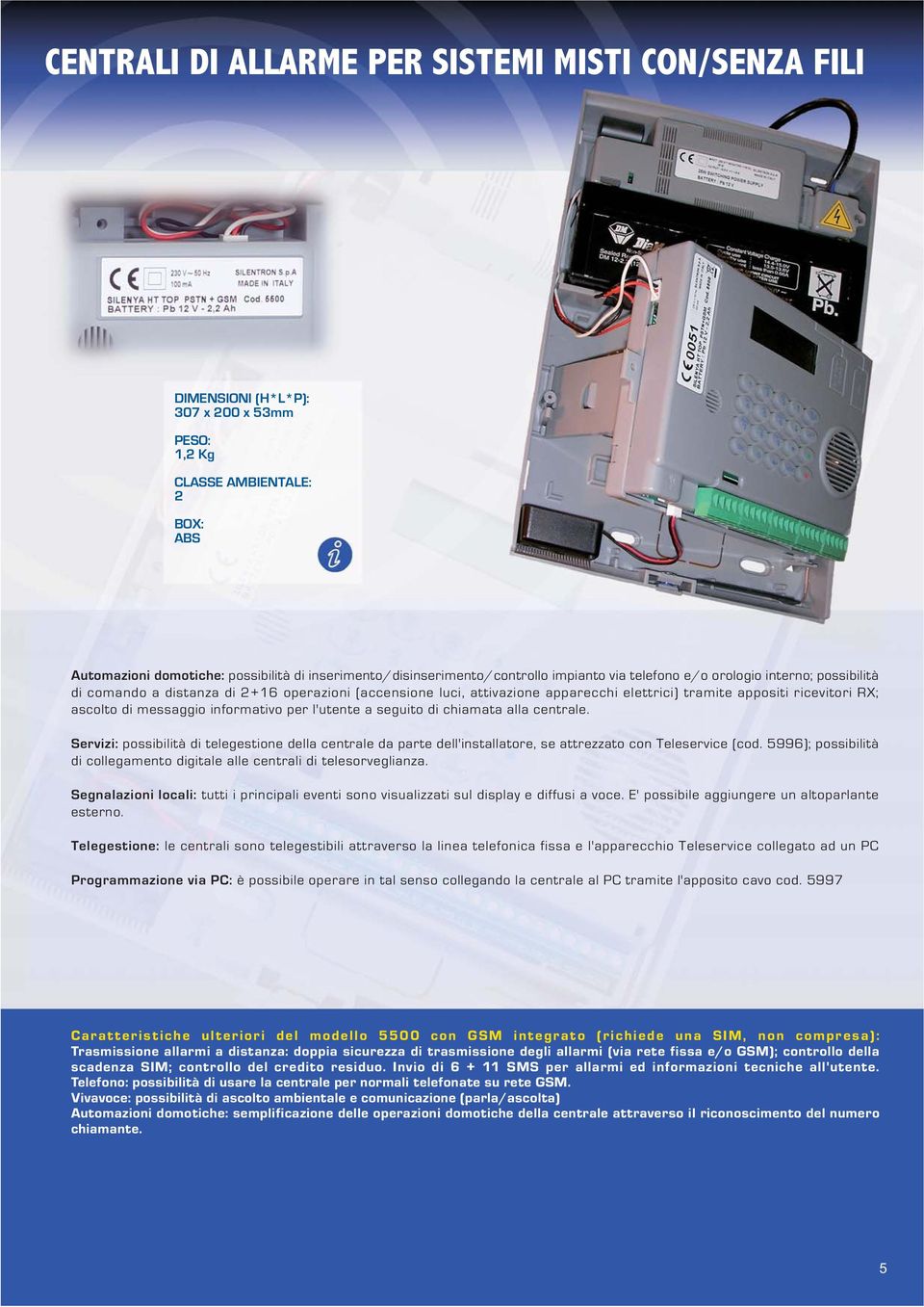 chiamata alla centrale. Servizi: possibilità di telegestione della centrale da parte dell'installatore, se attrezzato con Teleservice (cod.