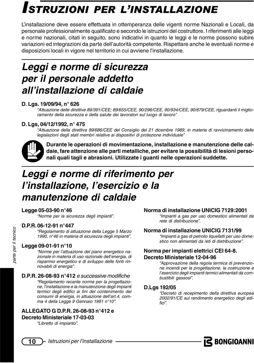 Rispettare anche le eventuali norme e disposizioni locali in vigore nel territorio in cui avviene l installazione. Leggi e norme di sicurezza per il personale addetto all installazione di caldaie D.