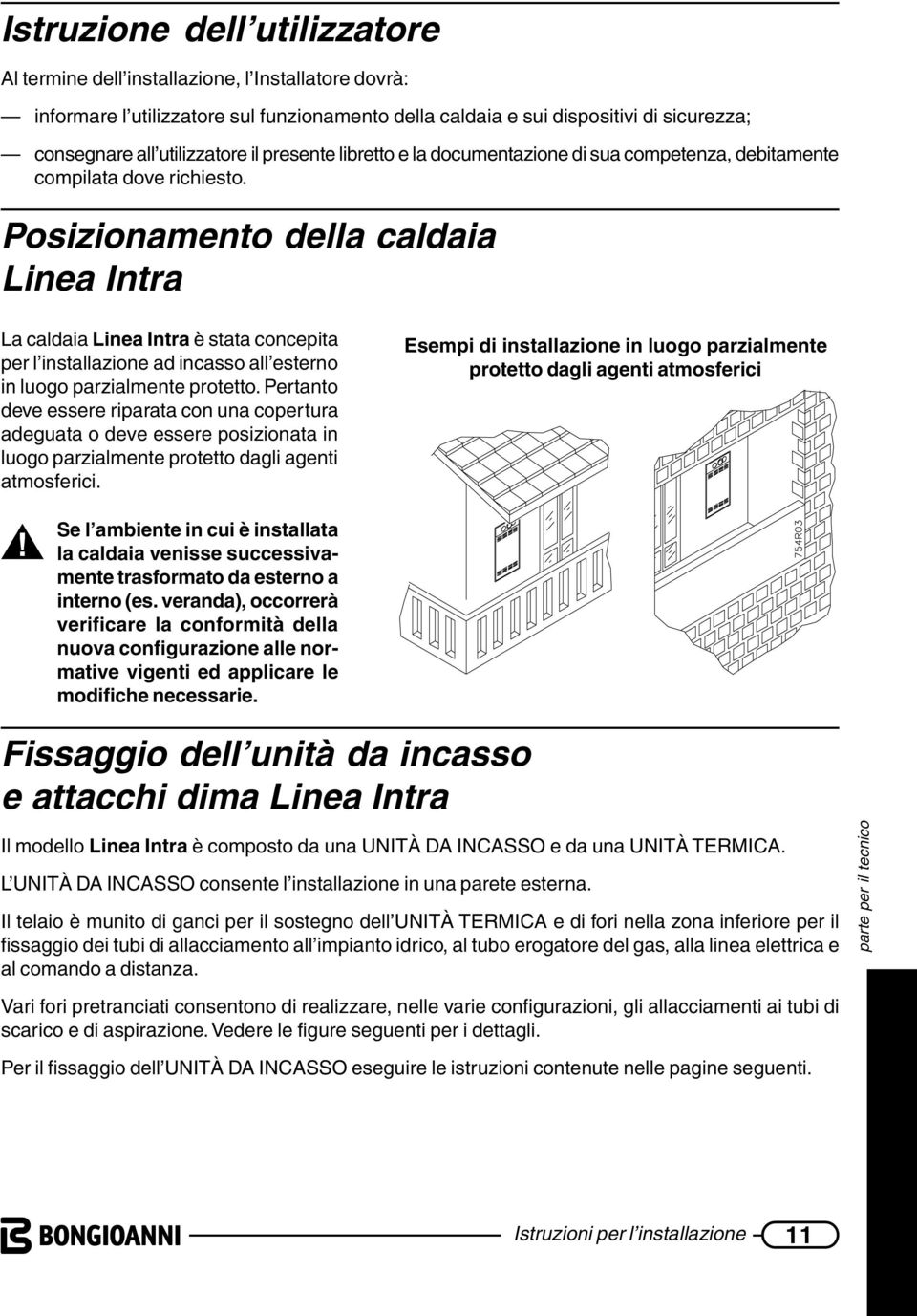 Posizionamento della caldaia Linea Intra La caldaia Linea Intra è stata concepita per l installazione ad incasso all esterno in luogo parzialmente protetto.