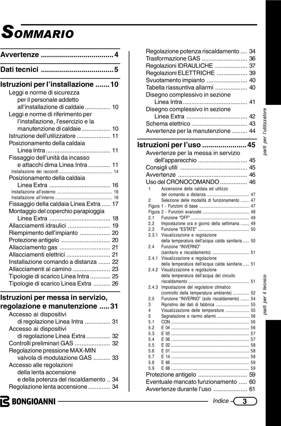 .. 11 Fissaggio dell unità da incasso e attacchi dima Linea Intra... 11 Installazione dei raccordi... 14 Posizionamento della caldaia Linea Extra... 16 Installazione all esterno.