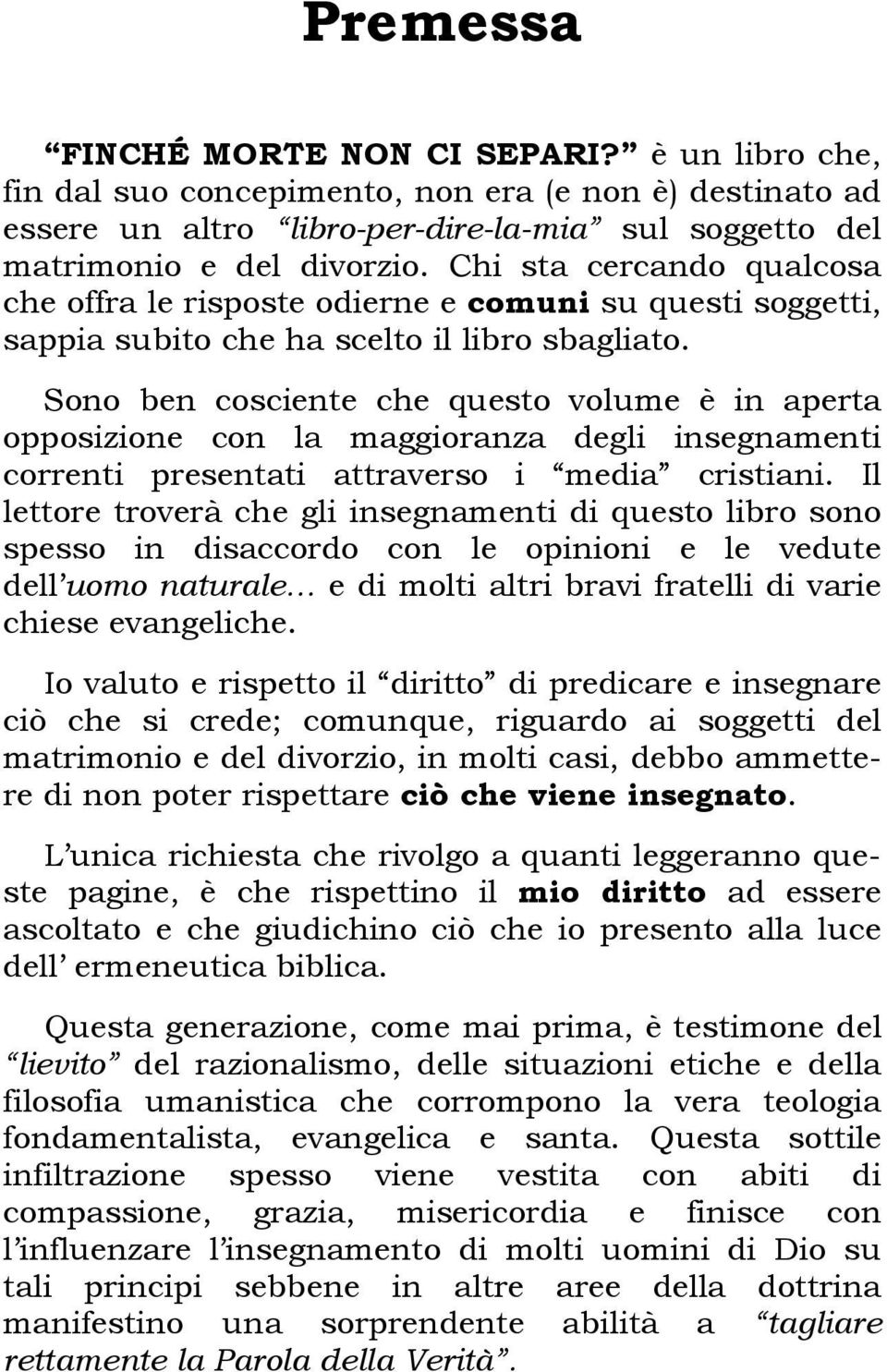 Sono ben cosciente che questo volume è in aperta opposizione con la maggioranza degli insegnamenti correnti presentati attraverso i media cristiani.