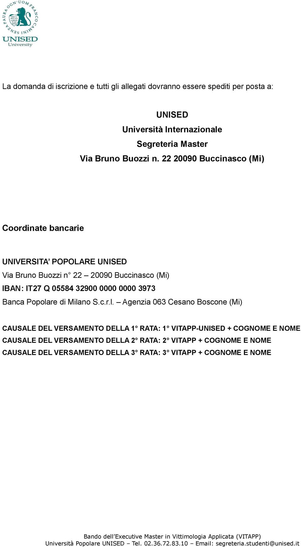 22 20090 Buccinasco (Mi) Coordinate bancarie UNIVERSITA POPOLARE UNISED Via Bruno Buozzi n 22 20090 Buccinasco (Mi) IBAN: IT27 Q 05584 32900