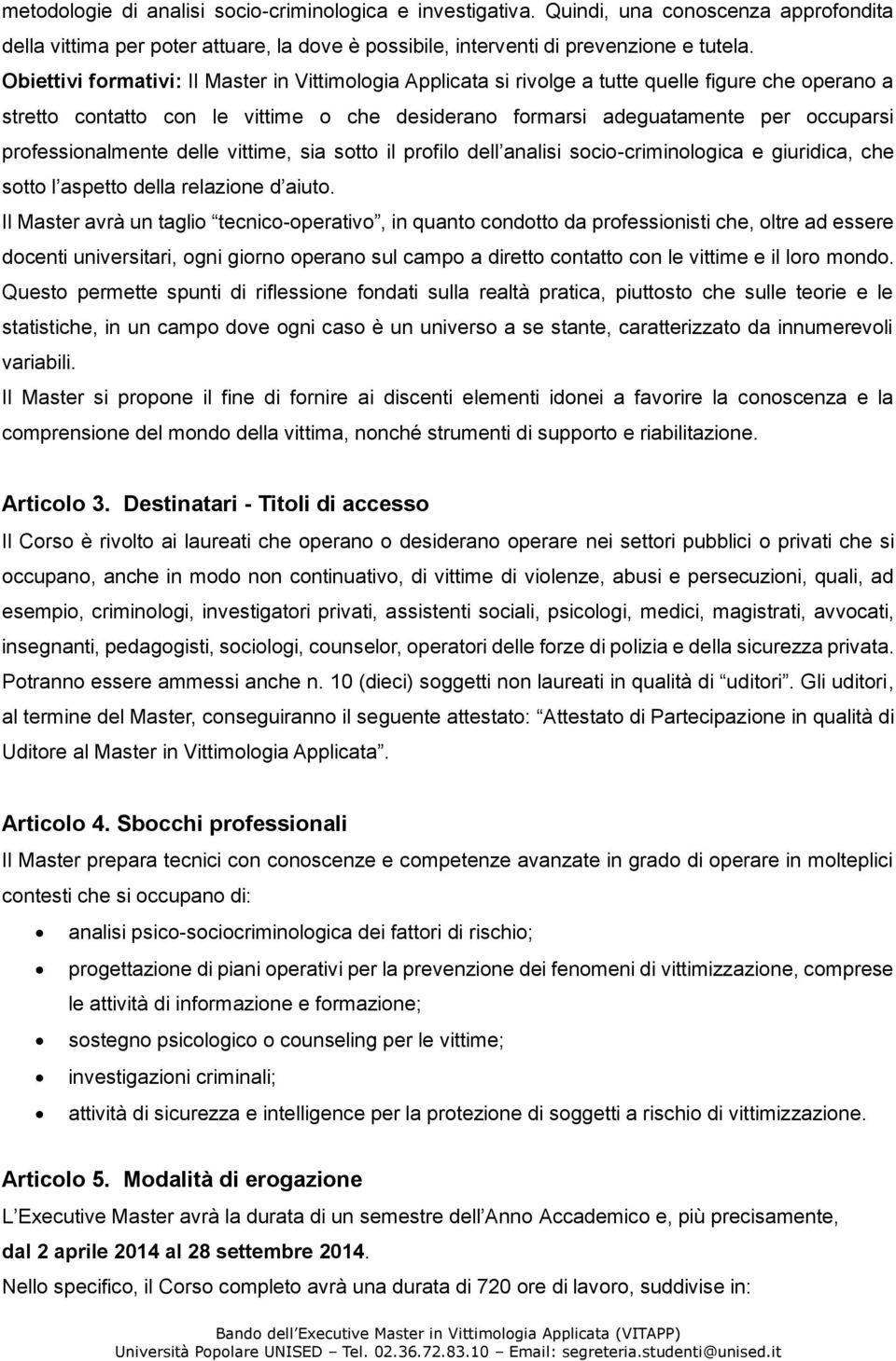 professionalmente delle vittime, sia sotto il profilo dell analisi socio-criminologica e giuridica, che sotto l aspetto della relazione d aiuto.