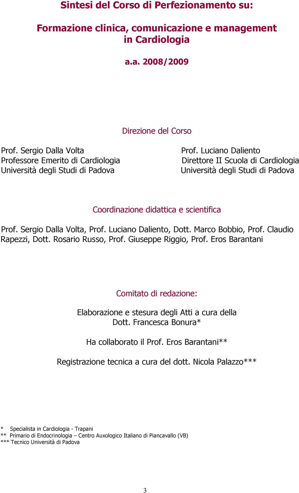 Luciano Daliento Direttore II Scuola di Cardiologia Università degli Studi di Padova Coordinazione didattica e scientifica Prof. Sergio Dalla Volta, Prof. Luciano Daliento, Dott. Marco Bobbio, Prof.