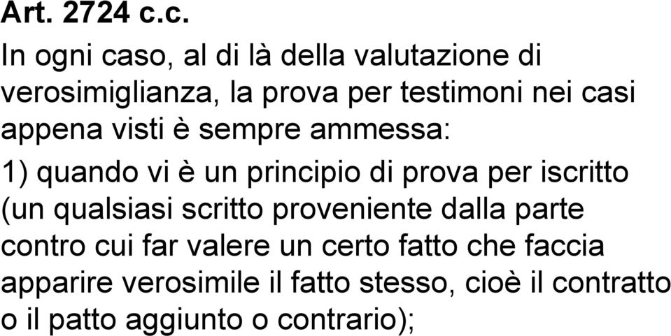 casi appena visti è sempre ammessa: 1) quando vi è un principio di prova per iscritto (un