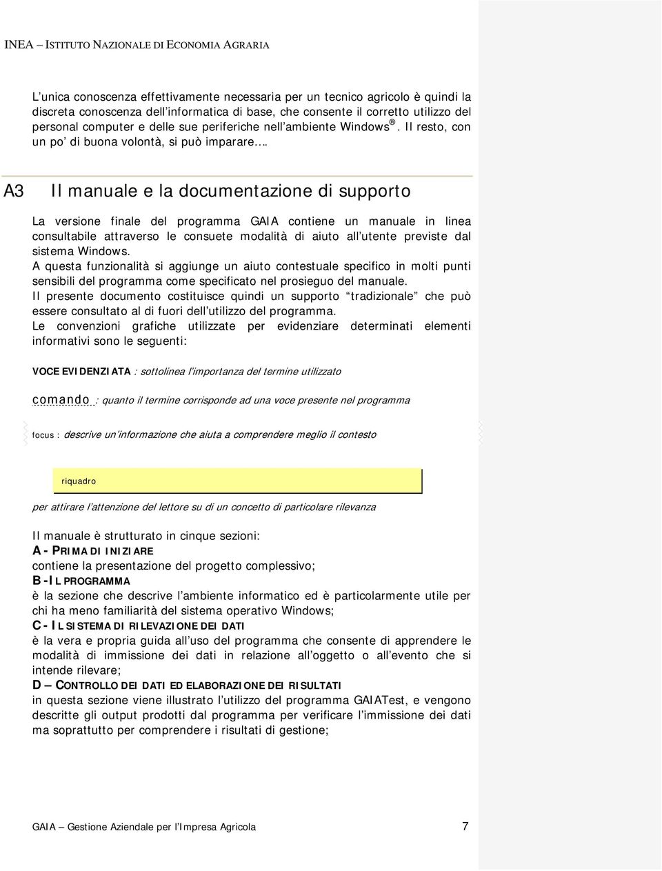 A3 Il manuale e la documentazione di supporto La versione finale del programma GAIA contiene un manuale in linea consultabile attraverso le consuete modalità di aiuto all utente previste dal sistema