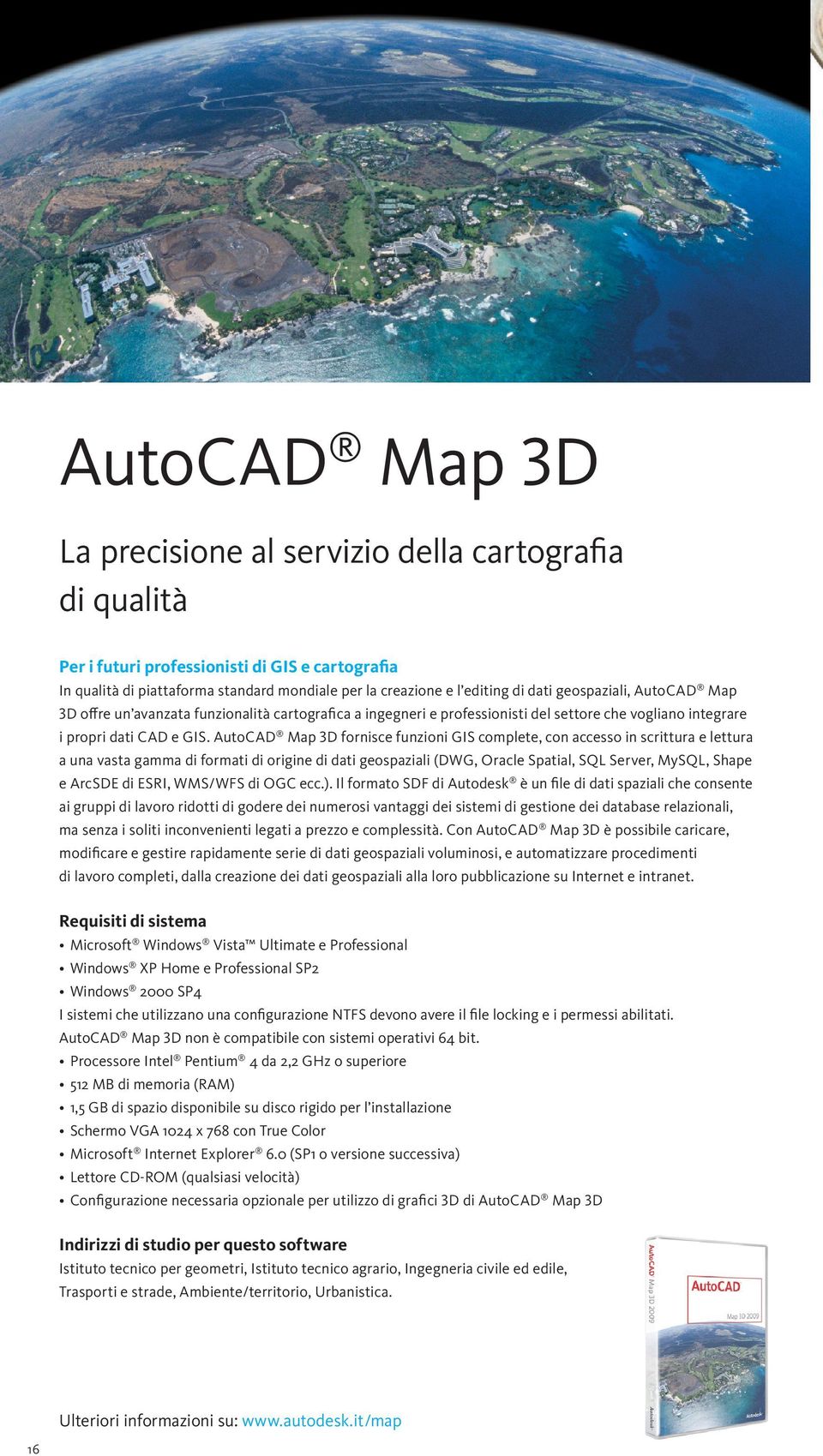 AutoCAD Map 3d fornisce funzioni GIS complete, con accesso in scrittura e lettura a una vasta gamma di formati di origine di dati geospaziali (DWG, Oracle Spatial, SQL Server, MySQL, Shape e ArcSDE