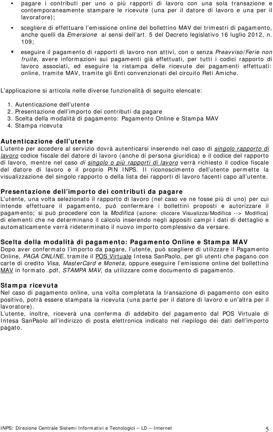 109; eseguire il pagamento di rapporti di lavoro non attivi, con o senza Preavviso/Ferie non fruite, avere informazioni sui pagamenti già effettuati, per tutti i codici rapporto di lavoro associati,