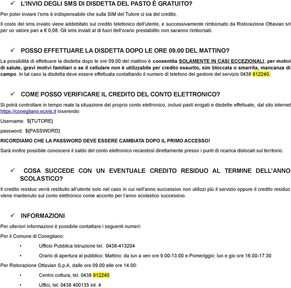 Gli sms inviati al di fuori dell orario prestabilito non saranno rimborsati. POSSO EFFETTUARE LA DISDETTA DOPO LE ORE 09.00 DEL MATTINO? La possibilità di effettuare la disdetta dopo le ore 09.