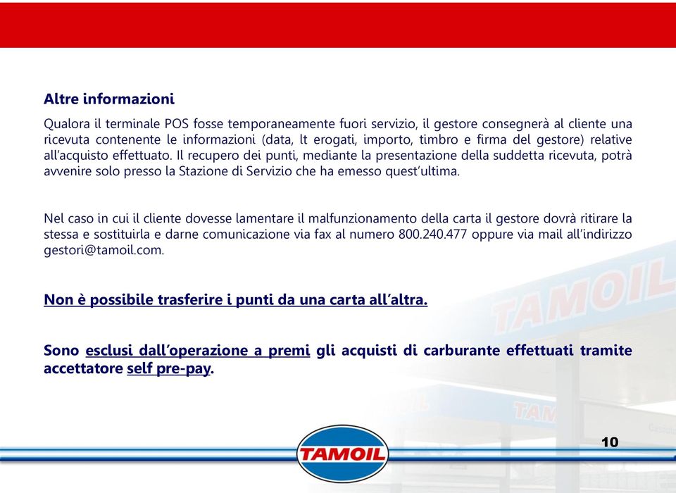 Nel caso in cui il cliente dovesse lamentare il malfunzionamento della carta il gestore dovrà ritirare la stessa e sostituirla e darne comunicazione via fax al numero 800.240.