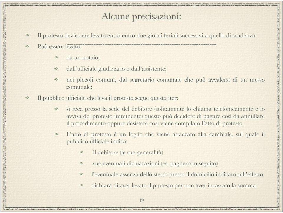 ufficiale che leva il protesto segue questo iter: si reca presso la sede del debitore (solitamente lo chiama telefonicamente e lo avvisa del protesto imminente) questo può decidere di pagare così da