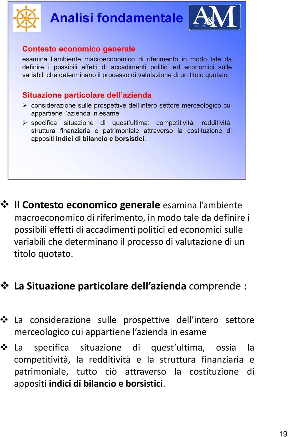 La Situazione particolare dell azienda comprende : La considerazione sulle prospettive dell intero settore merceologico cui appartiene l azienda in