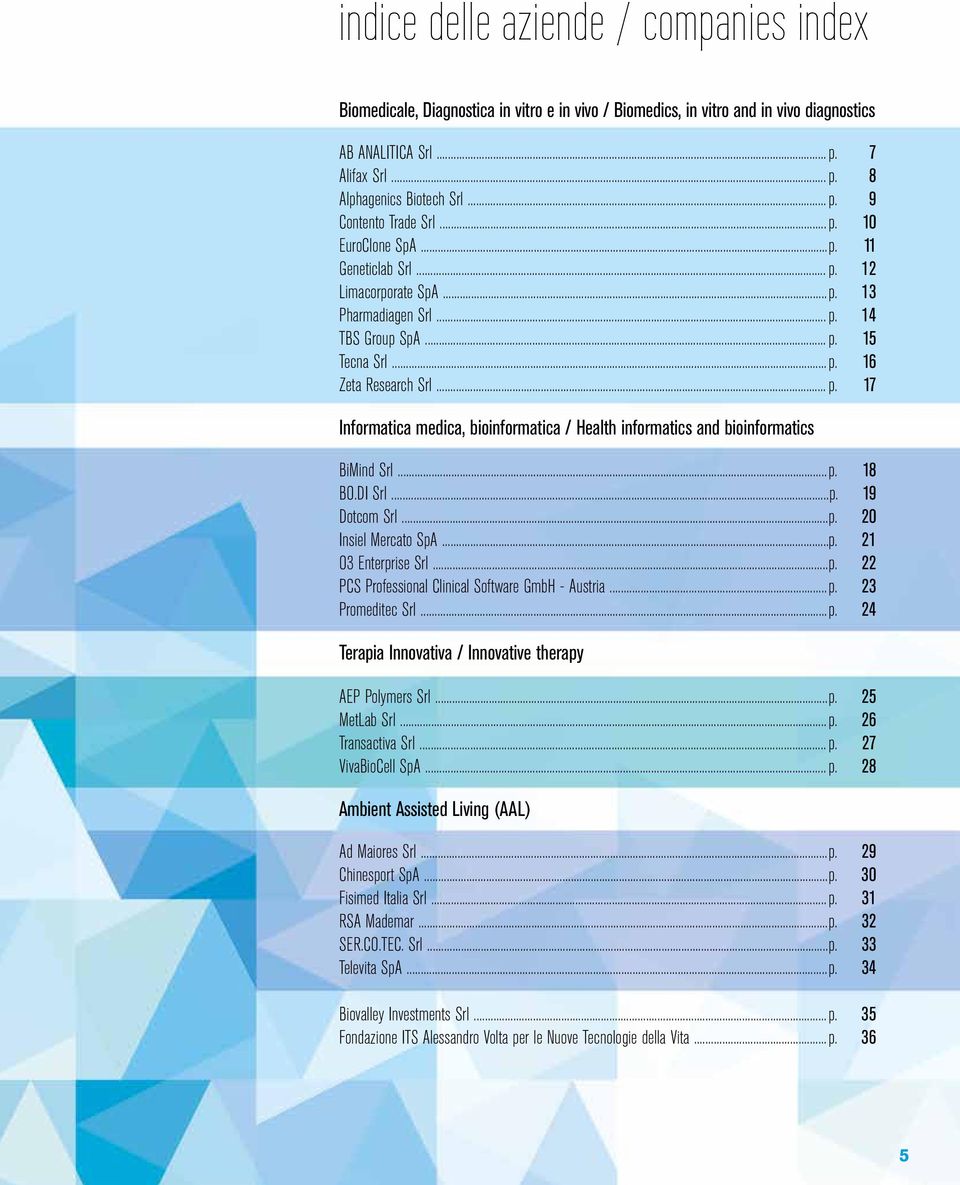 .. p. 18 BO.DI Srl...p. 19 Dotcom Srl... p. 20 Insiel Mercato SpA... p. 21 O3 Enterprise Srl... p. 22 PCS Professional Clinical Software GmbH - Austria... p. 23 Promeditec Srl... p. 24 Terapia Innovativa / Innovative therapy AEP Polymers Srl.