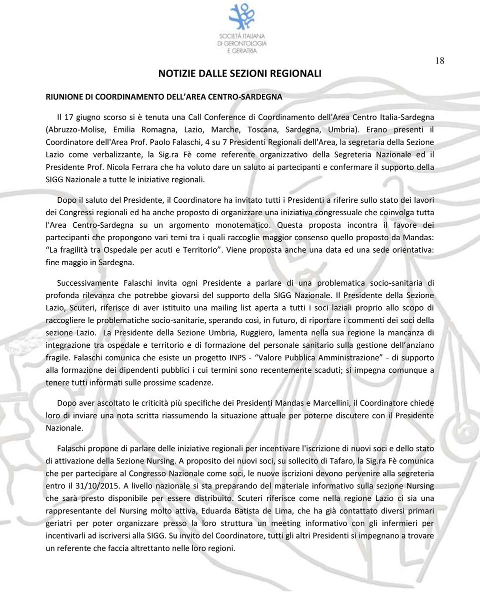 Paolo Falaschi, 4 su 7 Presidenti Regionali dell'area, la segretaria della Sezione Lazio come verbalizzante, la Sig.ra Fè come referente organizzativo della Segreteria Nazionale ed il Presidente Prof.