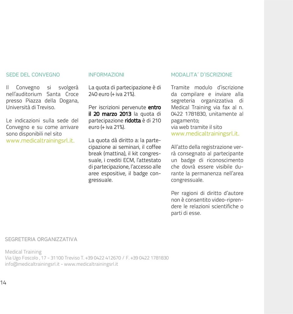 Per iscrizioni pervenute entro il 20 marzo 2013 la quota di partecipazione ridotta è di 210 euro (+ iva 21%).