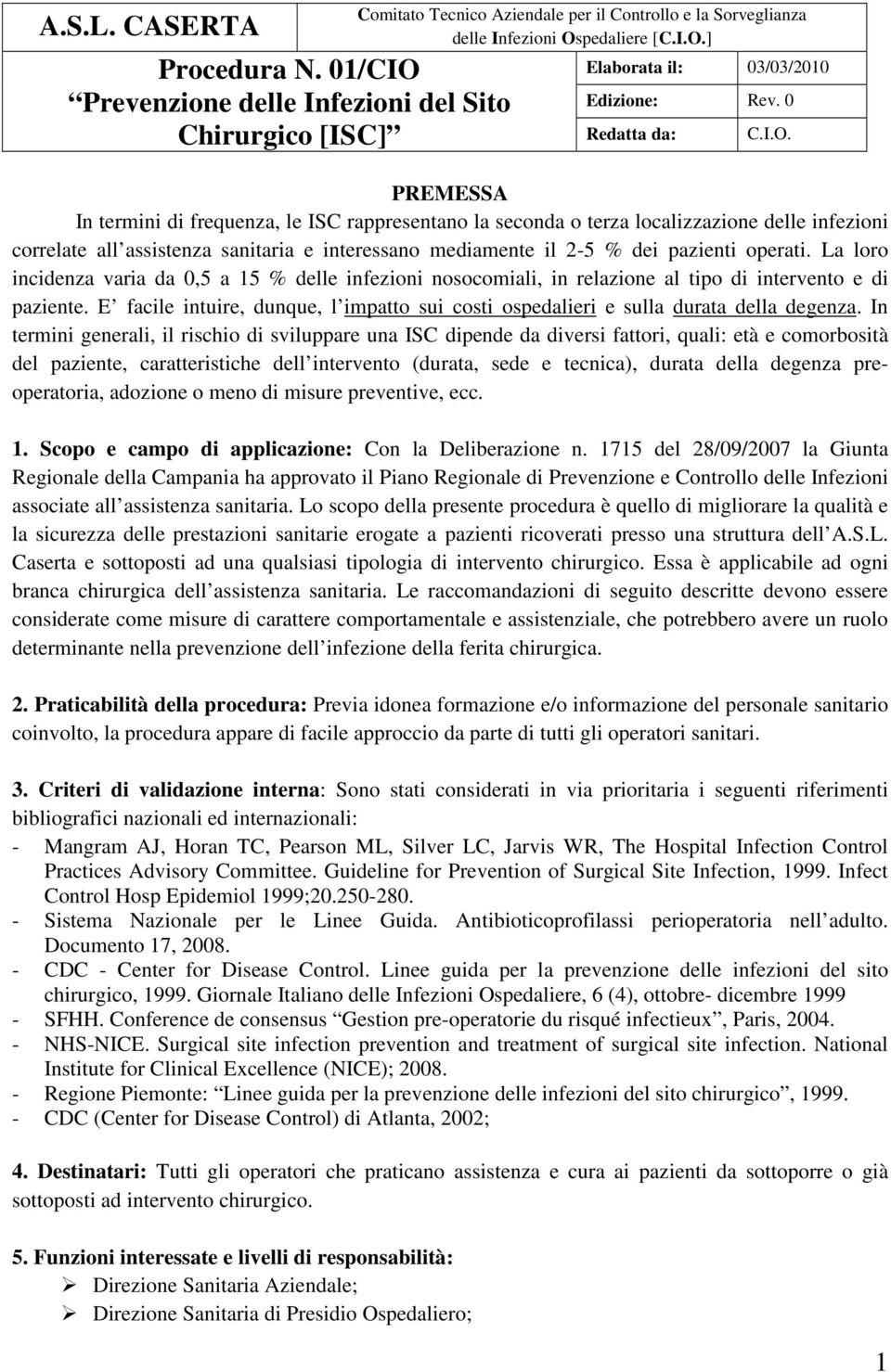 PREMESSA In termini di frequenza, le ISC rappresentano la seconda o terza localizzazione delle infezioni correlate all assistenza sanitaria e interessano mediamente il 2-5 % dei pazienti operati.