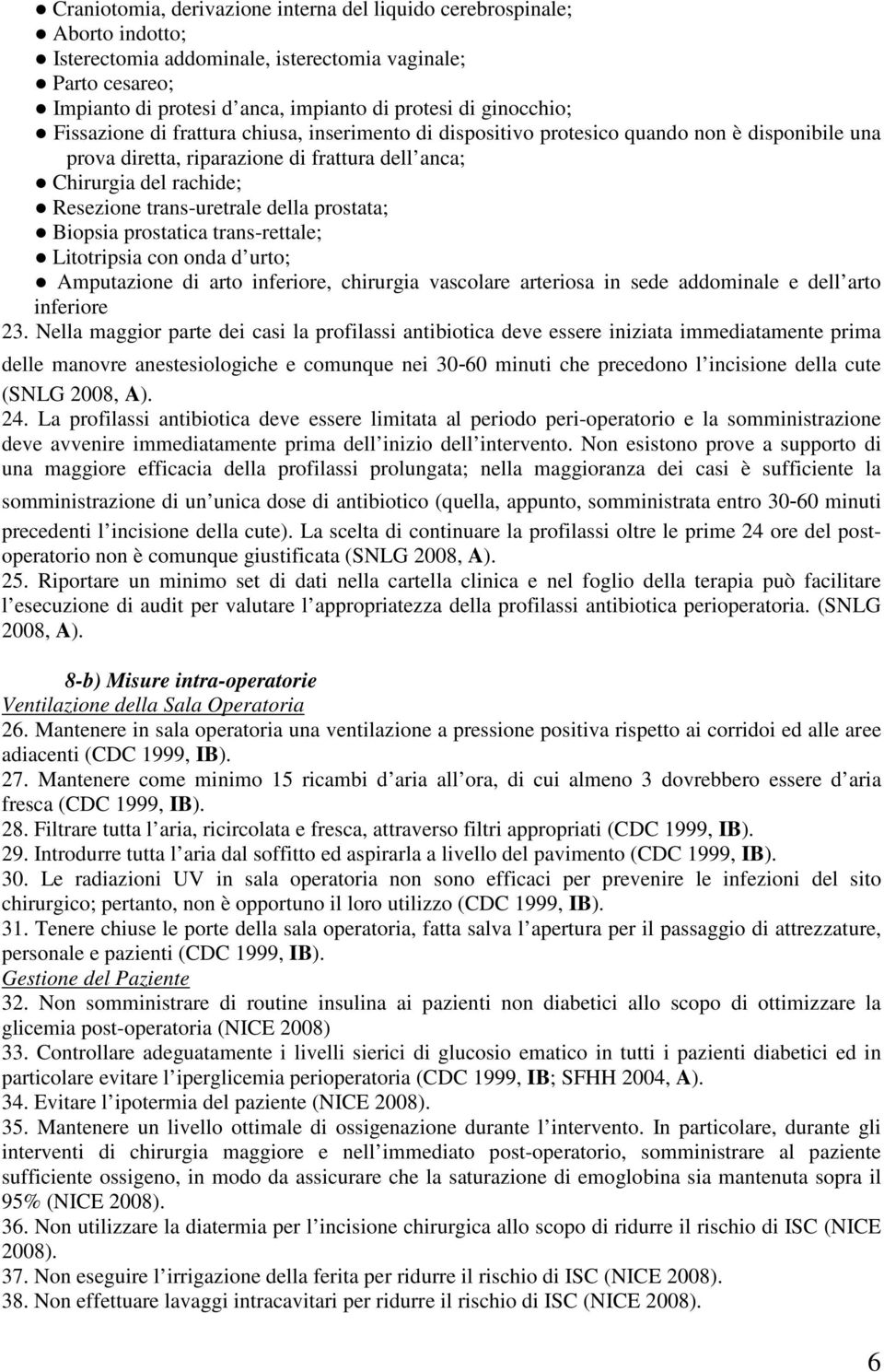 trans-uretrale della prostata; Biopsia prostatica trans-rettale; Litotripsia con onda d urto; Amputazione di arto inferiore, chirurgia vascolare arteriosa in sede addominale e dell arto inferiore 23.