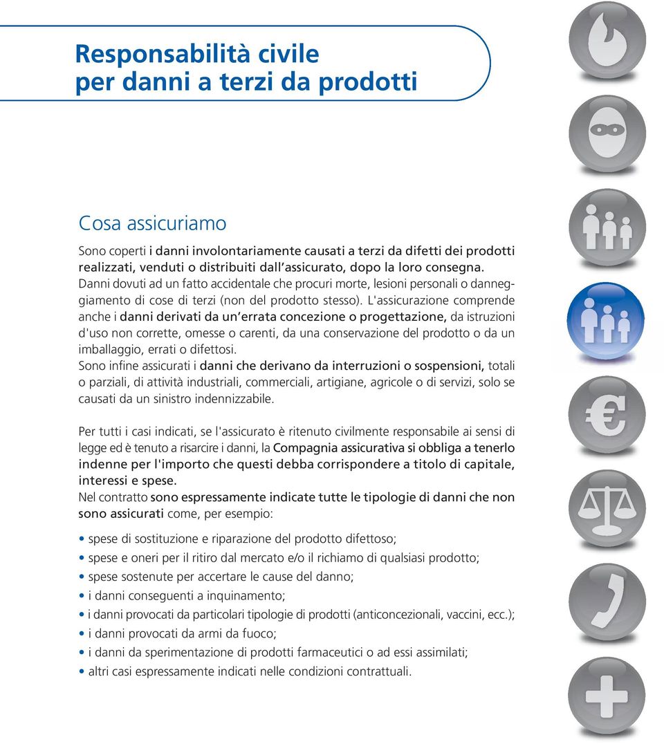 L'assicurazione comprende anche i danni derivati da un errata concezione o progettazione, da istruzioni d'uso non corrette, omesse o carenti, da una conservazione del prodotto o da un imballaggio,