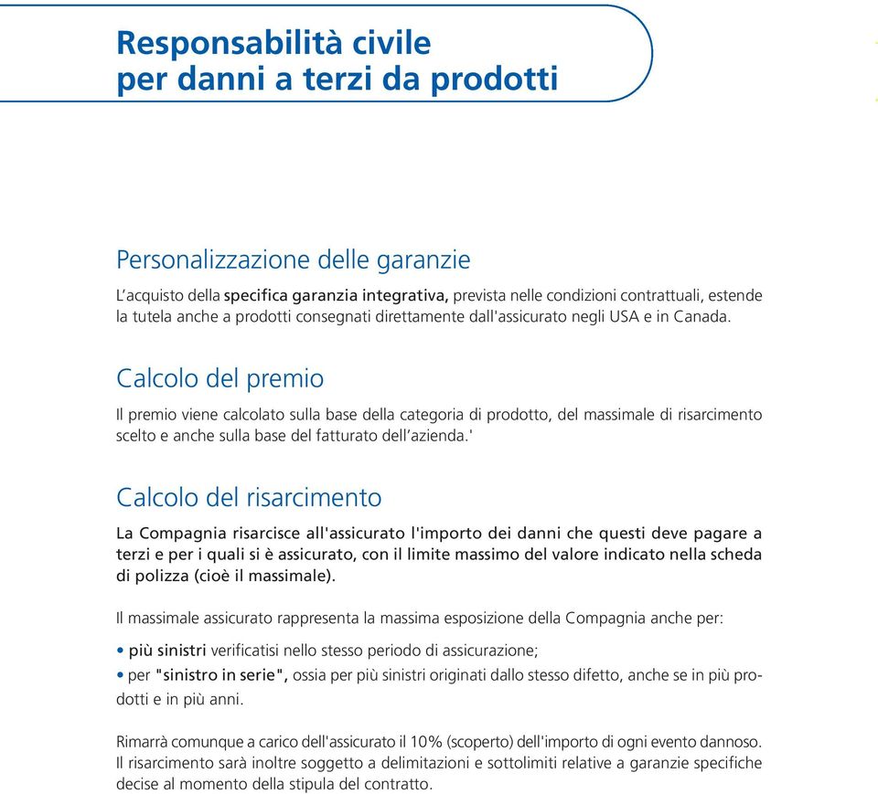 Calcolo del premio Il premio viene calcolato sulla base della categoria di prodotto, del massimale di risarcimento scelto e anche sulla base del fatturato dell azienda.