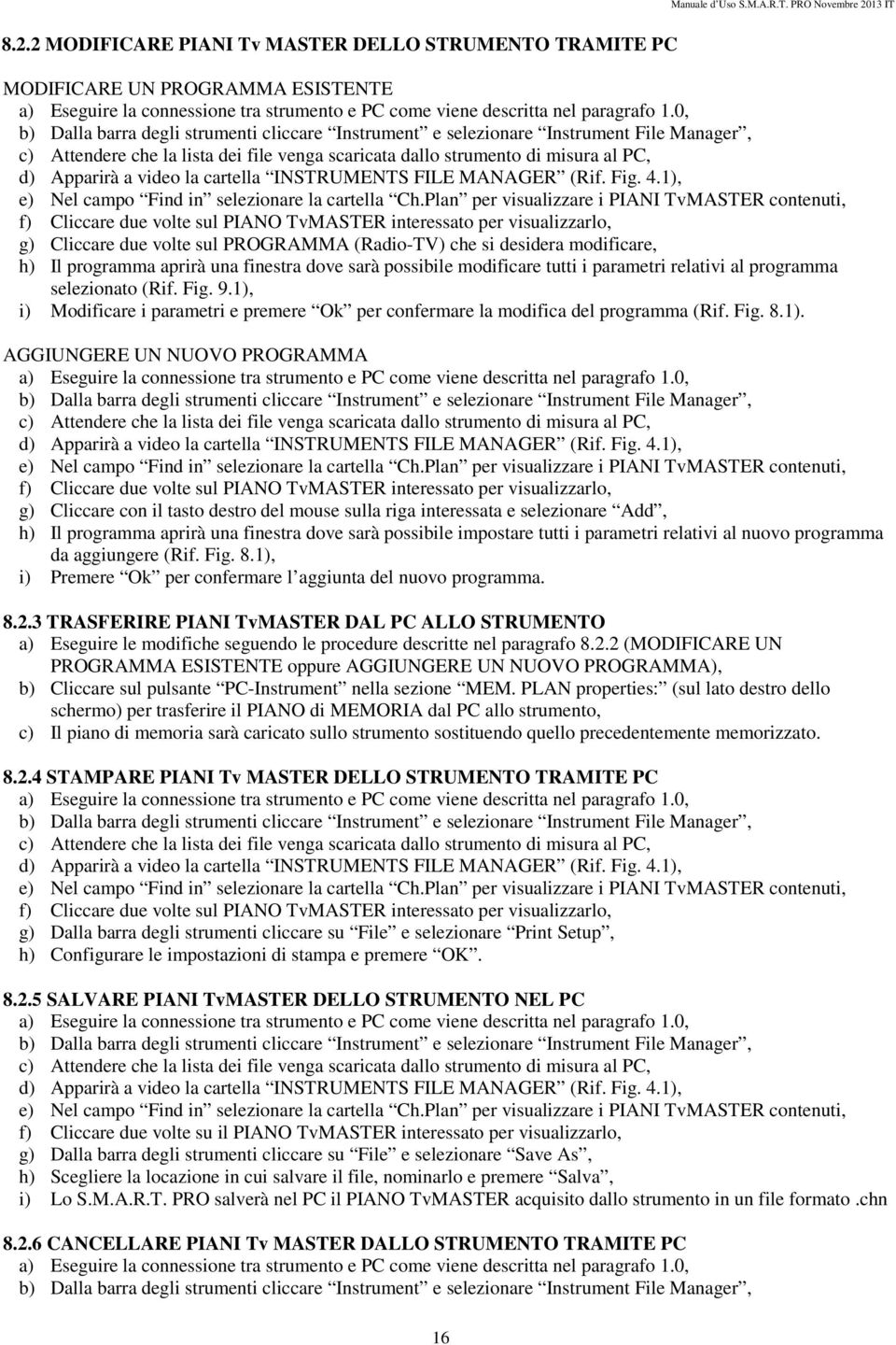 Il programma aprirà una finestra dove sarà possibile modificare tutti i parametri relativi al programma selezionato (Rif. Fig. 9.