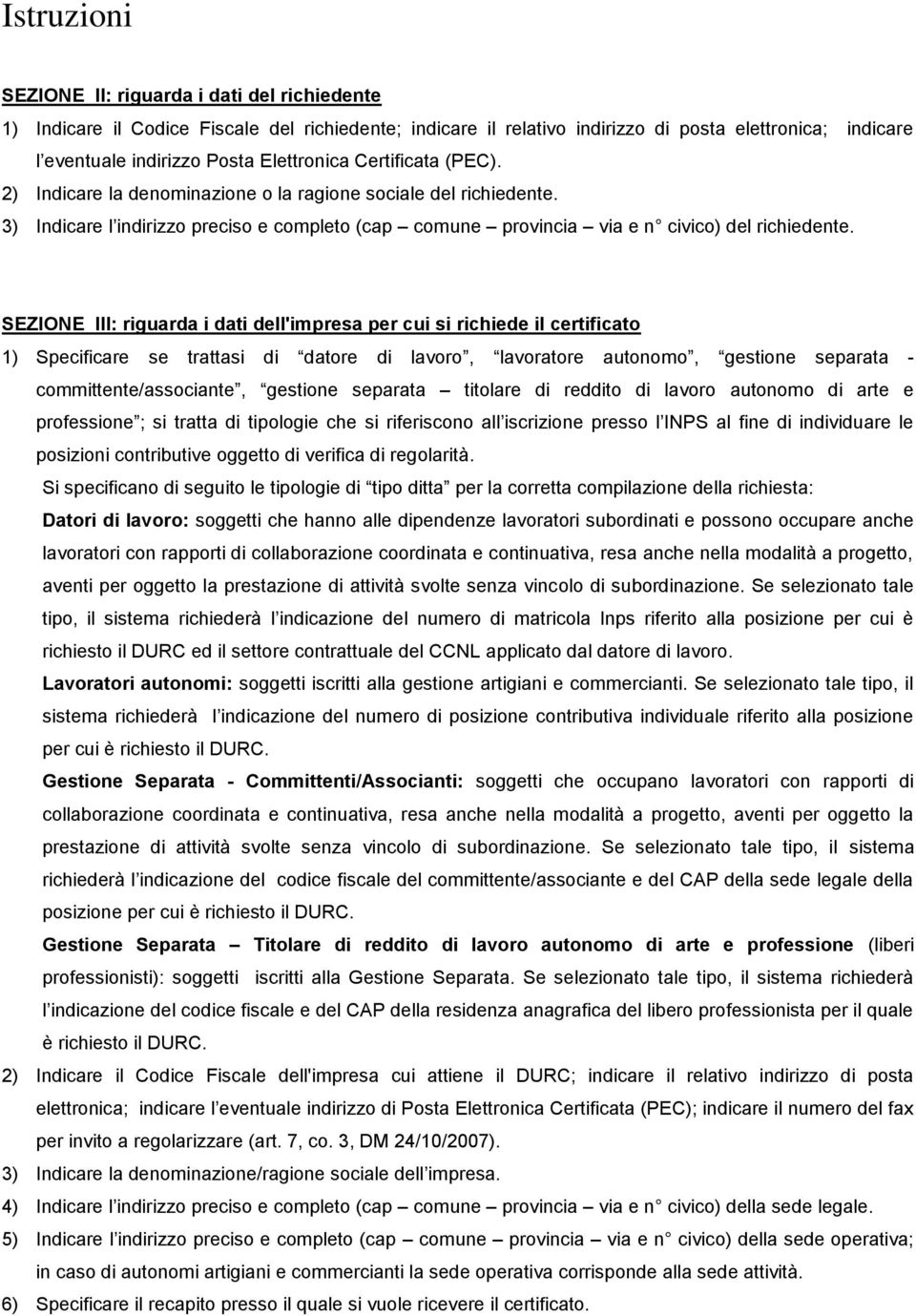 SEZIONE III: riguarda i dati dell'impresa per cui si richiede il certificato 1) Specificare se trattasi di datore di lavoro, lavoratore autonomo, gestione separata - committente/associante, gestione