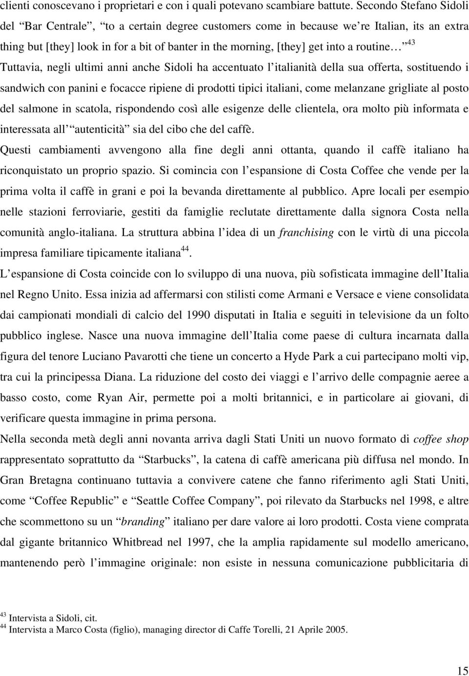 routine 43 Tuttavia, negli ultimi anni anche Sidoli ha accentuato l italianità della sua offerta, sostituendo i sandwich con panini e focacce ripiene di prodotti tipici italiani, come melanzane