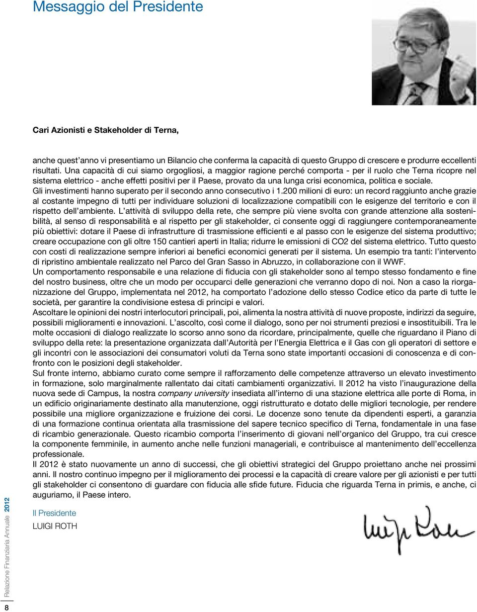 Una capacità di cui siamo orgogliosi, a maggior ragione perché comporta - per il ruolo che Terna ricopre nel sistema elettrico - anche effetti positivi per il Paese, provato da una lunga crisi