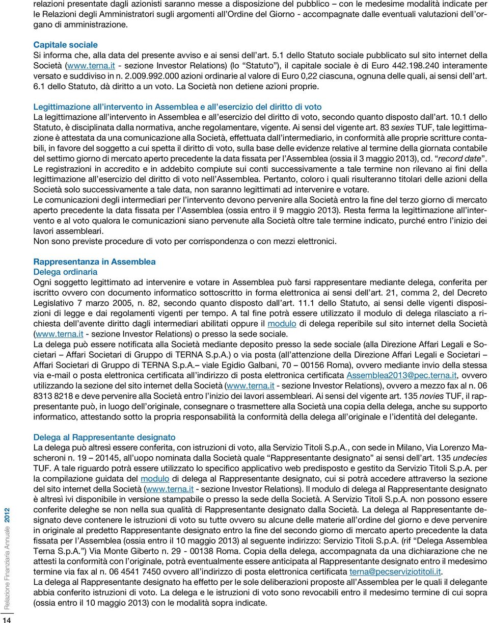 1 dello Statuto sociale pubblicato sul sito internet della Società (www.terna.it - sezione Investor Relations) (lo Statuto ), il capitale sociale è di Euro 442.198.