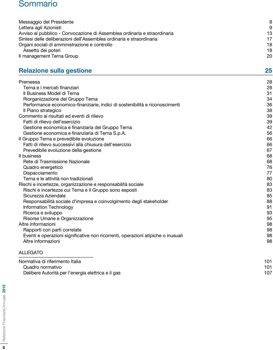 Business Model di Terna 31 Riorganizzazione del Gruppo Terna 34 Performance economico-finanziarie, indici di sostenibilità e riconoscimenti 36 Il Piano strategico 38 Commento ai risultati ed eventi