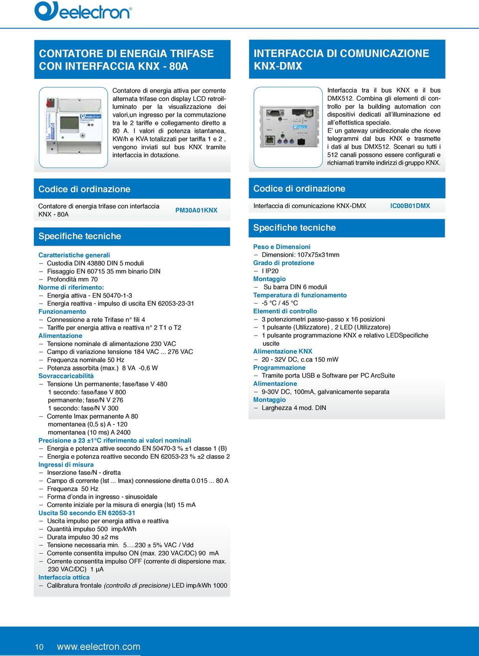 I valori di potenza istantanea, KW/h e KVA totalizzati per tariffa 1 e 2, vengono inviati sul bus KNX tramite interfaccia in dotazione. Interfaccia tra il bus KNX e il bus DMX512.