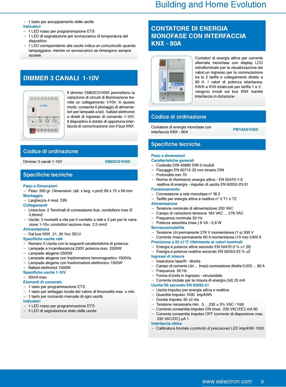 DIMMER 3 CANALI 1-10V Codice di ordinazione Dimmer 3 canali 1-10V Il dimmer DM03C01KNX permettono la variazione di circuiti di illuminazione tramite un collegamento 1/10V.