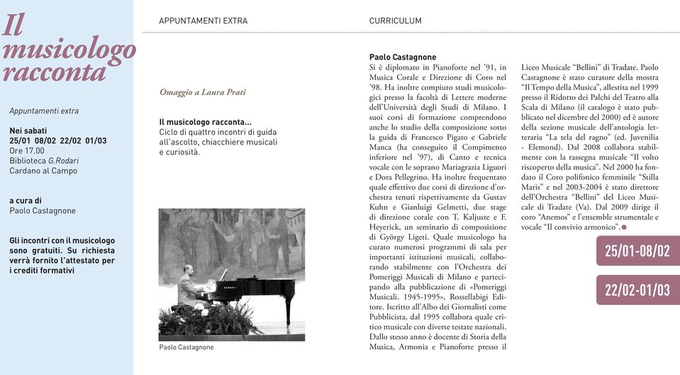 curiosità. Paolo Castagnone Paolo Castagnone Si è diplomato in Pianoforte nel 91, in Musica Corale e Direzione di Coro nel 98.