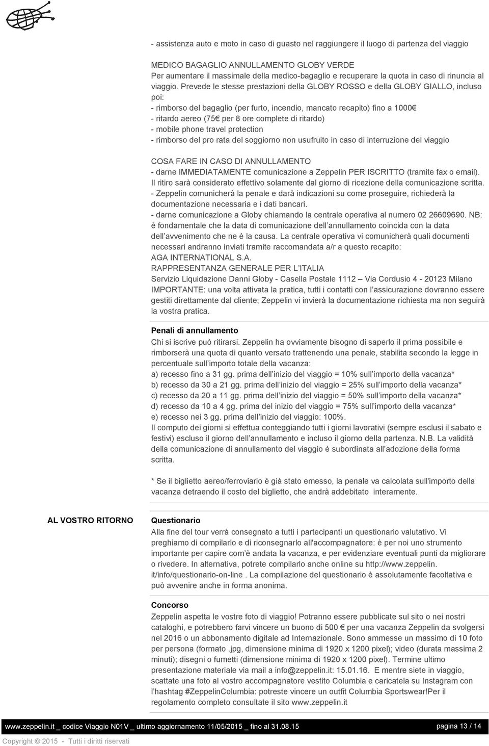 Prevede le stesse prestazioni della GLOBY ROSSO e della GLOBY GIALLO, incluso poi: - rimborso del bagaglio (per furto, incendio, mancato recapito) fino a 1000 - ritardo aereo (75 per 8 ore complete