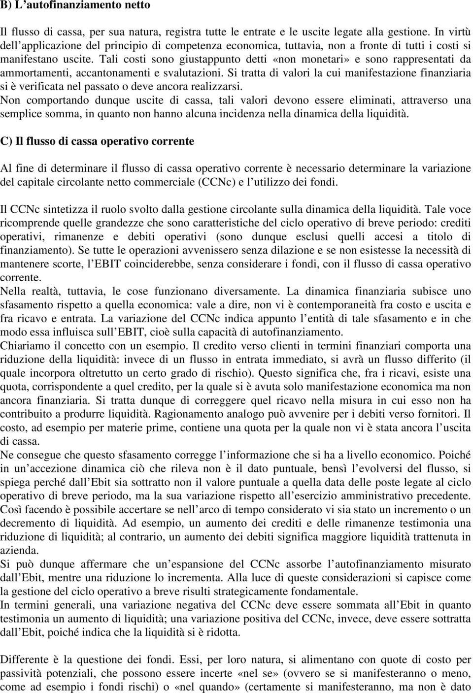 Tali costi sono giustappunto detti «non monetari» e sono rappresentati da ammortamenti, accantonamenti e svalutazioni.