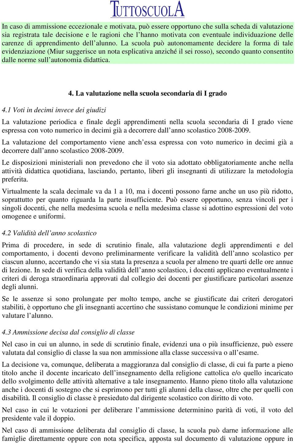 La scuola può autonomamente decidere la forma di tale evidenziazione (Miur suggerisce un nota esplicativa anziché il sei rosso), secondo quanto consentito dalle norme sull autonomia didattica. 4.