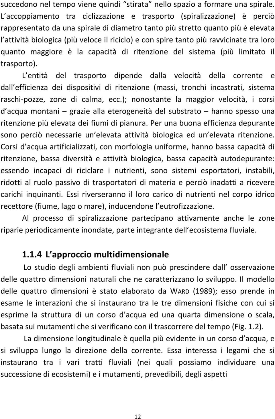 con spire tanto più ravvicinate tra loro quanto maggiore è la capacità di ritenzione del sistema (più limitato il trasporto).